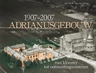 1907 - 2007 ADRIANUSGEBOUW - 100 jaar in woord en beeld